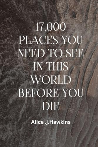 17,000 Places You Need to See in This World Before You Die