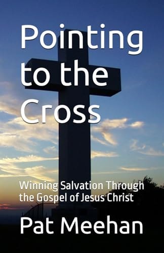 Pointing to the Cross Winning Salvation Through the Gospel of Jesus Christ