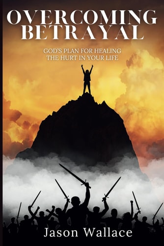 Overcoming Betrayal God's Plan for Healing the Hurt in Your Life