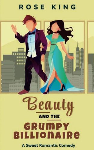 Beauty and the Grumpy Billionaire An Enemies to Lovers Sweet RomCom