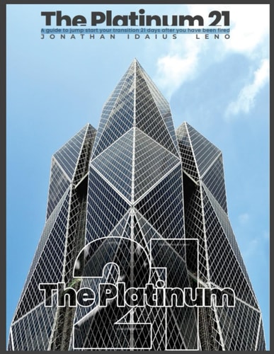 The Platinum 21 A Guide to Jump Start Your Transition 21 Days After You Have Been Fired