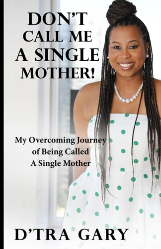 Don't Call Me A Single Mother! My Overcoming Journey of Being Called a Single Mother