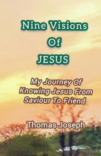 NINE VISIONS OF JESUS My Journey of Knowing Jesus from Saviour to Friend