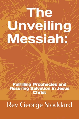 The Unveiling Messiah Fulfilling Prophecies and Assuring Salvation in Jesus Christ