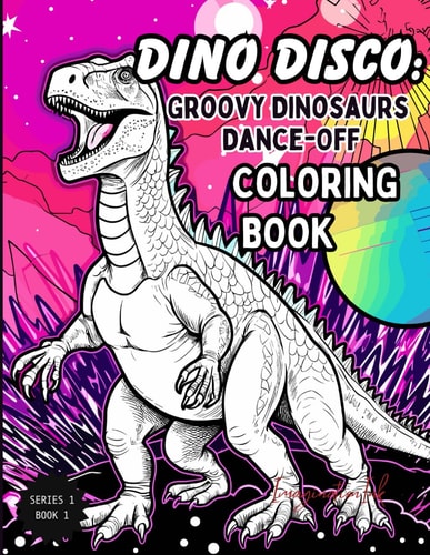 Dino Disco Coloring Book Groovy Dinosaurs Dance-Off: Series 1: Dino Funhouse Coloring Series