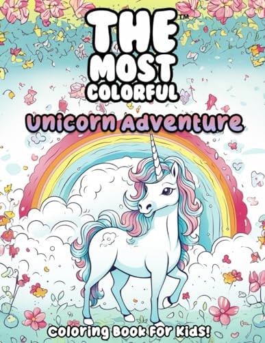 The Most Colorful(TM) - Unicorn Adventure Coloring Book For Kids