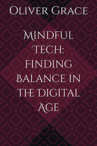 Mindful Tech Finding Balance in the Digital Age