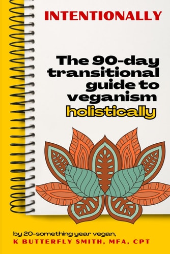 Intentionally The 90-Day Transitional Guide to Veganism Holistically