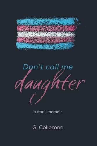 Don't Call Me Daughter A Trans Memoir