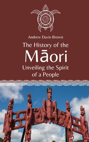The History of the Māori Unveiling the Spirit of a People