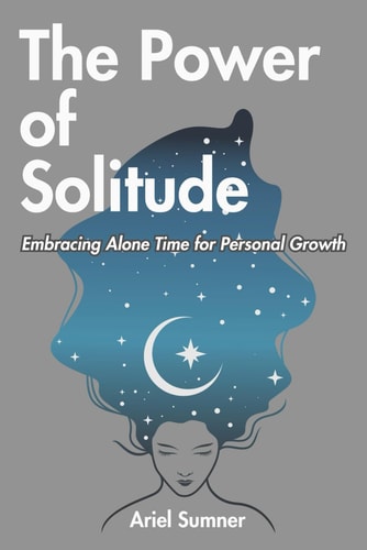 The Power of Solitude Embracing Alone Time for Personal Growth
