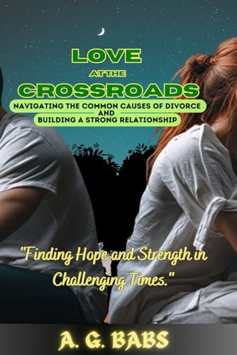 Love at the Crossroads Navigating the Common Causes of Divorce and Building a Strong Relationship