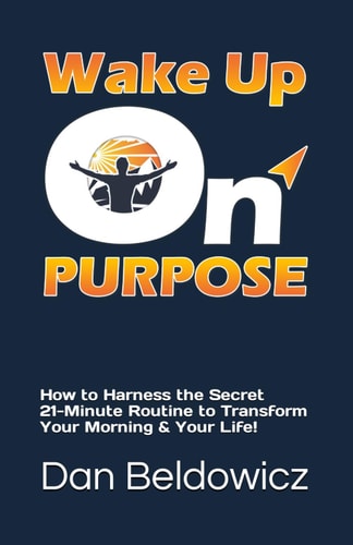 Wake Up On Purpose How to Harness the Secret 21-Minute Routine to Transform Your Morning & Your Life!