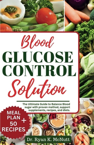 Blood Glucose Control Solution The Ultimate Guide to Balance Blood with Proven Method, Support Supplement, Recipes, And Diets