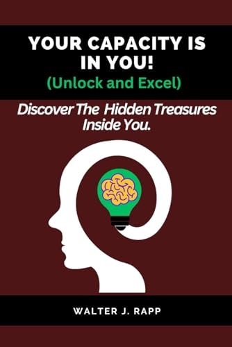 YOUR CAPACITY IS IN YOU! (Unlock and Excel) Discover The Hidden Treasures Inside You.