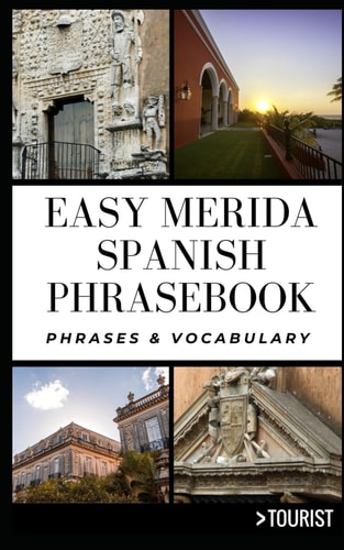 Easy Merida City Spanish Phrasebook 800+ Easy-to-Use Phrases Written by a Local