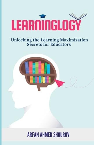 Learninglogy Unlocking the Learning Maximization Secrets for Educators