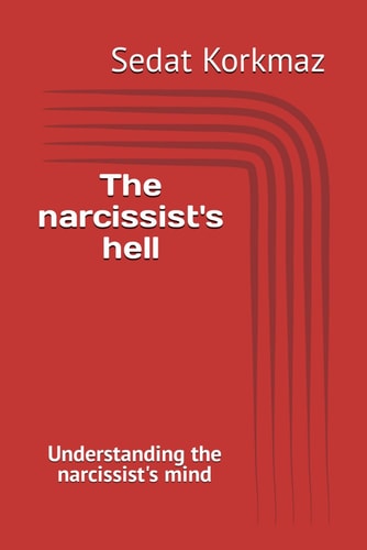 The Narcissist's Hell Understanding the Narcissist's Mind
