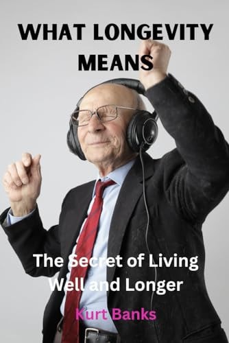 What Longevity Means The Secret of Living Well and Longer