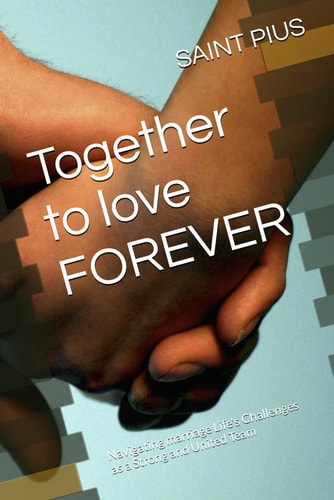 Together to Love FOREVER Navigating Marriage Life's Challenges as a Strong and United Team
