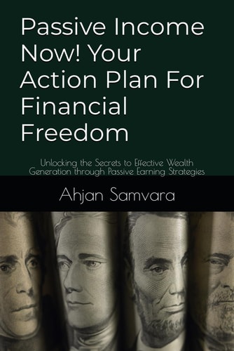 PASSIVE INCOME NOW! YOUR ACTION PLAN FOR FINANCIAL FREEDOM Unlocking the Secrets to Effective... Wealth Generation Through Passive Earning
