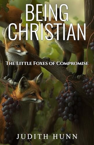 Being Christian The Little Foxes of Compromise