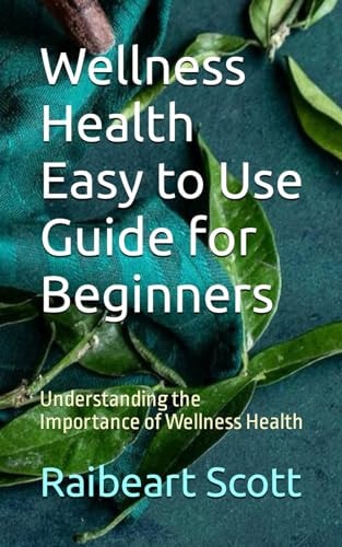 Wellness Health Easy to Use Guide for Beginners Understanding the Importance of Wellness Health