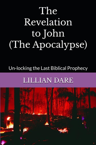 The Revelation to John (The Apocalypse) Un-locking the Last Biblical Prophecy