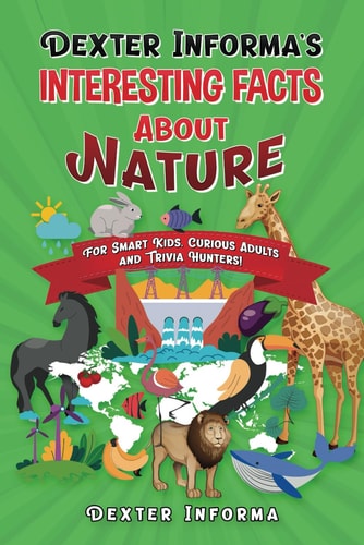 Dexter Informa's Interesting Facts About Nature For Smart Kids, Curious Adults and Trivia Hunters!