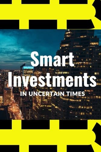 Smart Investments in Uncertain Times How to Protect and Grow Your Money