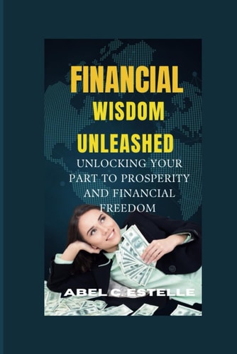 Financial Wisdom Unleashed Unlocking Your Path to Prosperity and Financial Freedom
