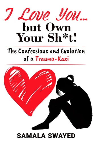 I Love You... But Own Your Sh*t! The Confessions and Evolution of a Trauma-Kazi