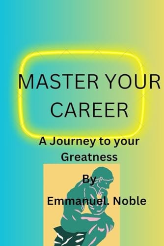 Master Your Career A Journey to Your Greatness