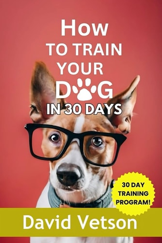 HOW TO TRAIN YOUR DOG IN 30 DAYS The Ultimate Guide for Canin Behavior