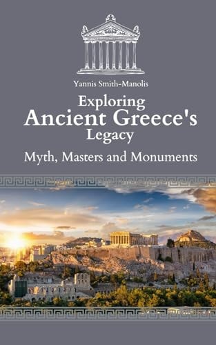 Exploring Ancient Greece's Legacy Myths, Masters, and Monuments