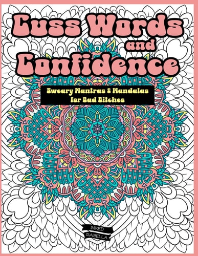 Cuss Words and Confidence Sweary Mantras and Mandalas for Bad Bitches
