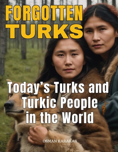 Forgotten Turks Today's Turks and Turkic People In the World