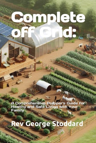 Complete Off Grid A Comprehensive Prepper's Guide for Healthy and Safe Living with Your Family