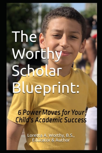The Worthy Scholar Blueprint : 6 Power Moves for Your Child's Academic Success