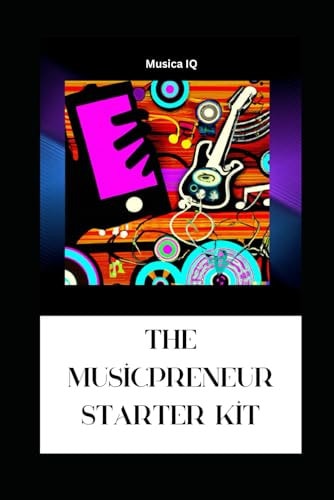 The Musicpreneur Starter Kit Your Comprehensive Mini-Book Guide