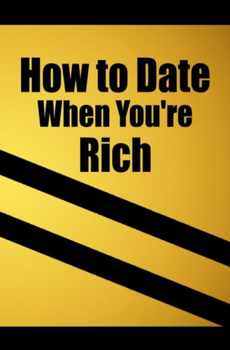 How to Date when You're Rich Only for the Rich