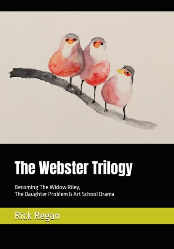 The Webster Trilogy Becoming The Widow Riley, The Daughter Problem & Art School Drama
