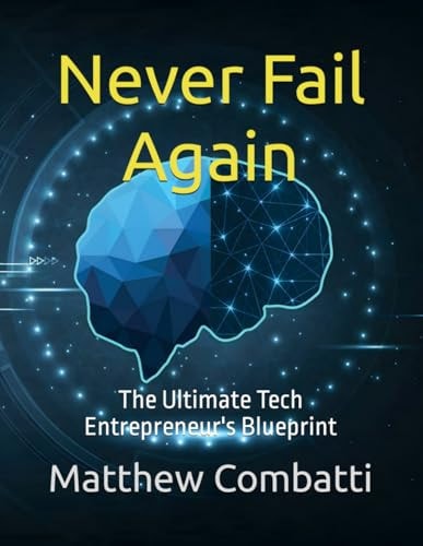Never Fail Again The Ultimate Tech Entrepreneur's Blueprint