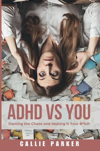 ADHD Vs. You Owning the Chaos and Making it Your Bitch