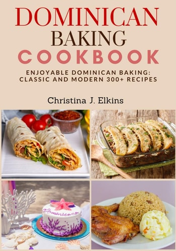 Dominican Baking Cookbook Enjoyable Dominican Baking: Classic and Modern 300+ Recipes