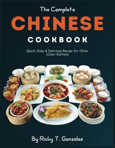 The Complete Chinese Cookbook Quick, Easy & Delicious Recipe for China (Color Edition)