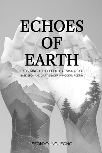 Echoes of Earth Exploring the Ecological Visions of Baek Seok and Gary Snyder in Modern Poetry