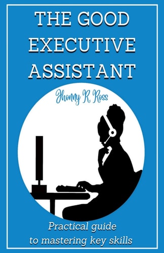 The Good Executive Assistant Practical Guide to Mastering Key Skills