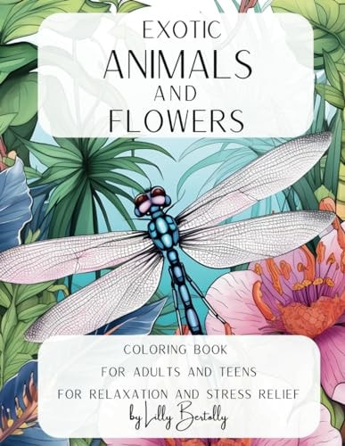 Exotic Animals and Flowers Coloring Book for Adults and Teens For Relaxation and Stress Relief