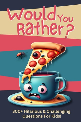 Would You Rather? 300+ Hilarious & Challenging Questions For Kids!